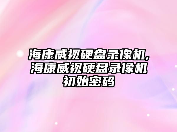 ?？低曈脖P錄像機,?？低曈脖P錄像機初始密碼