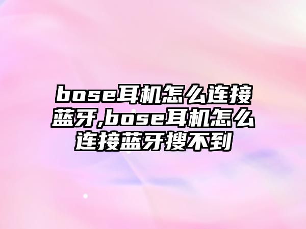 bose耳機(jī)怎么連接藍(lán)牙,bose耳機(jī)怎么連接藍(lán)牙搜不到