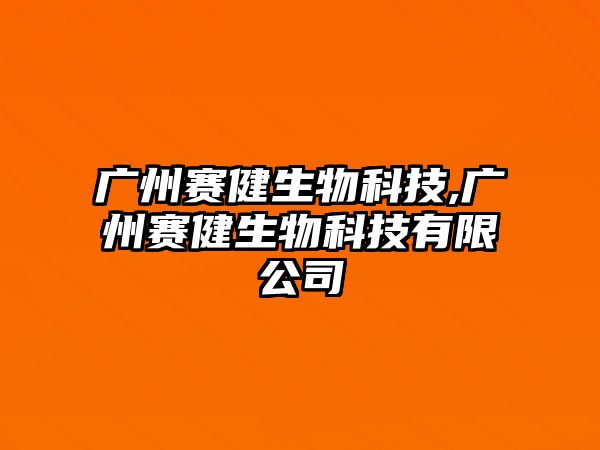 廣州賽健生物科技,廣州賽健生物科技有限公司