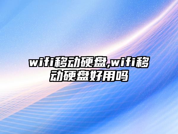 wifi移動(dòng)硬盤(pán),wifi移動(dòng)硬盤(pán)好用嗎