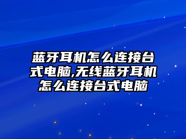 藍(lán)牙耳機(jī)怎么連接臺式電腦,無線藍(lán)牙耳機(jī)怎么連接臺式電腦