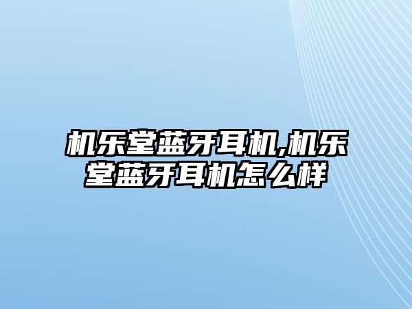 機樂堂藍牙耳機,機樂堂藍牙耳機怎么樣