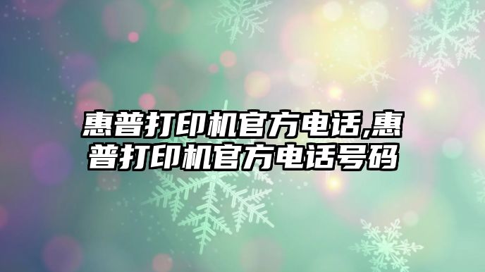 惠普打印機(jī)官方電話,惠普打印機(jī)官方電話號碼