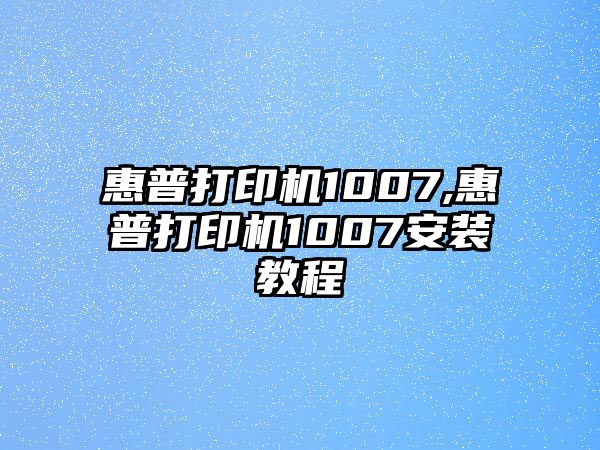 惠普打印機(jī)1007,惠普打印機(jī)1007安裝教程