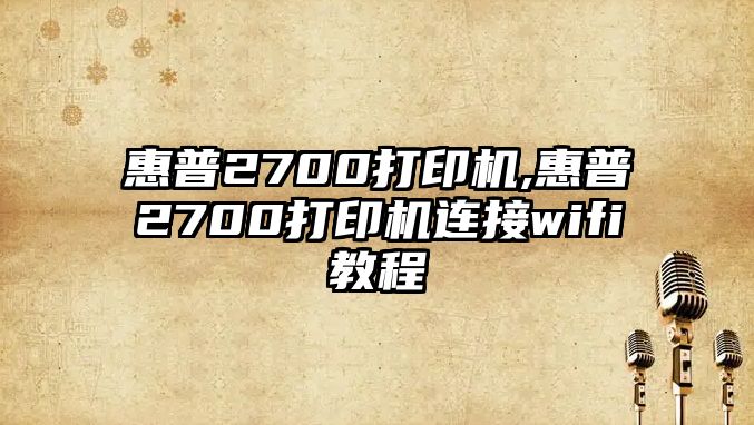 惠普2700打印機,惠普2700打印機連接wifi教程