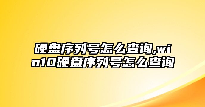 硬盤(pán)序列號(hào)怎么查詢,win10硬盤(pán)序列號(hào)怎么查詢