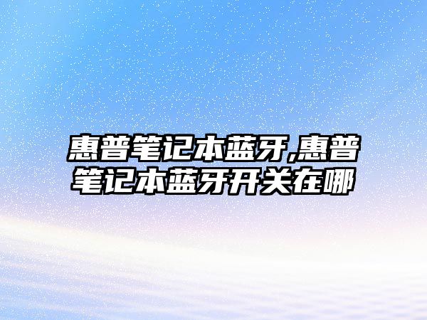 惠普筆記本藍牙,惠普筆記本藍牙開關在哪