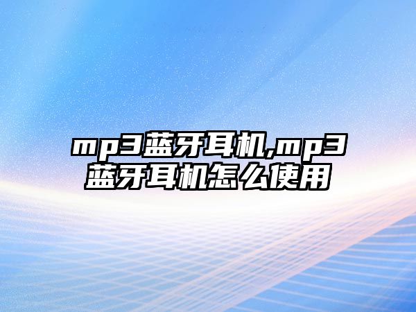 mp3藍(lán)牙耳機,mp3藍(lán)牙耳機怎么使用