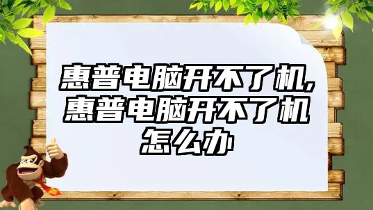 惠普電腦開不了機(jī),惠普電腦開不了機(jī)怎么辦