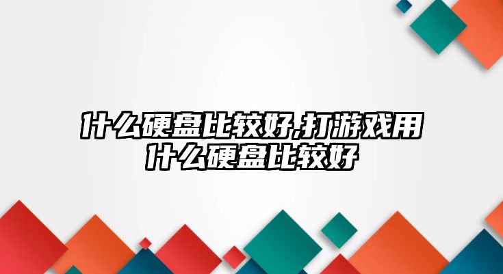 什么硬盤比較好,打游戲用什么硬盤比較好