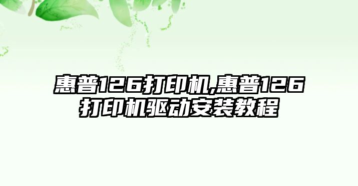 惠普126打印機,惠普126打印機驅(qū)動安裝教程