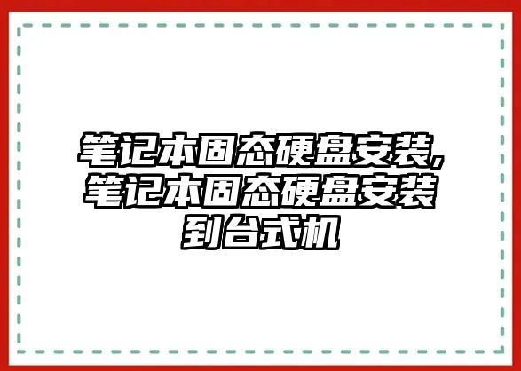 筆記本固態(tài)硬盤安裝,筆記本固態(tài)硬盤安裝到臺式機(jī)