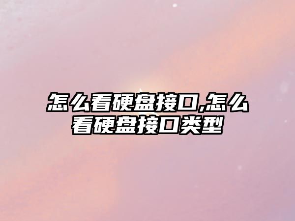 怎么看硬盤(pán)接口,怎么看硬盤(pán)接口類型