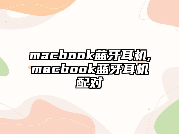 macbook藍(lán)牙耳機(jī),macbook藍(lán)牙耳機(jī)配對(duì)