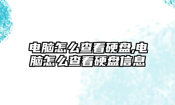 電腦怎么查看硬盤,電腦怎么查看硬盤信息