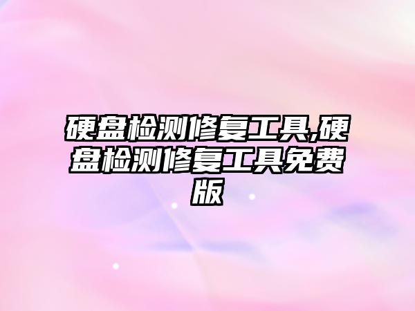 硬盤檢測修復(fù)工具,硬盤檢測修復(fù)工具免費版