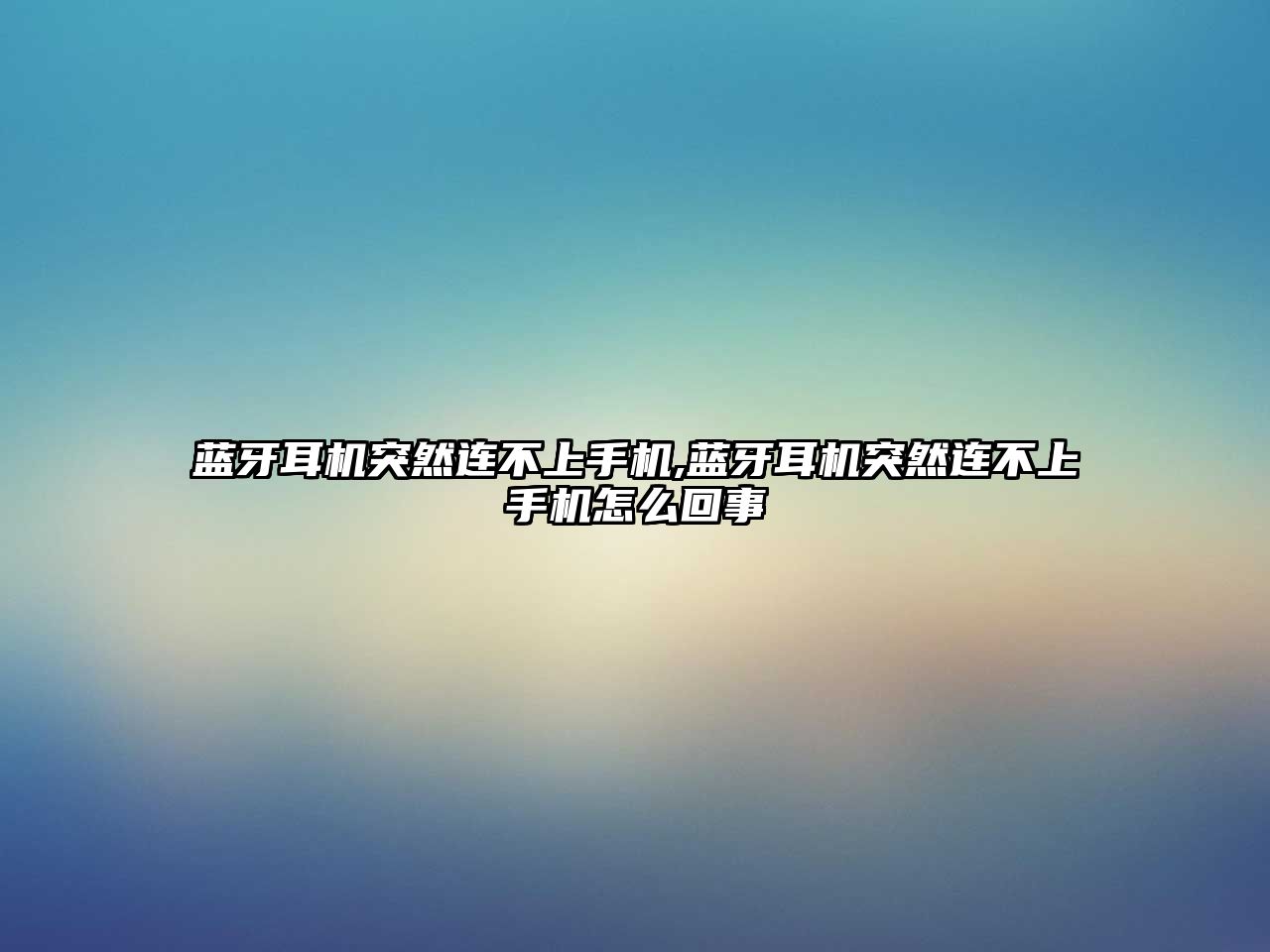 藍(lán)牙耳機突然連不上手機,藍(lán)牙耳機突然連不上手機怎么回事