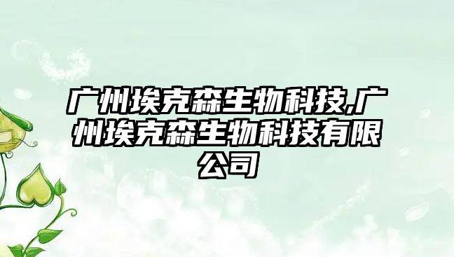 廣州?？松锟萍?廣州埃克森生物科技有限公司