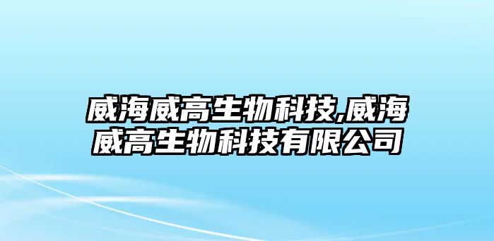 威海威高生物科技,威海威高生物科技有限公司