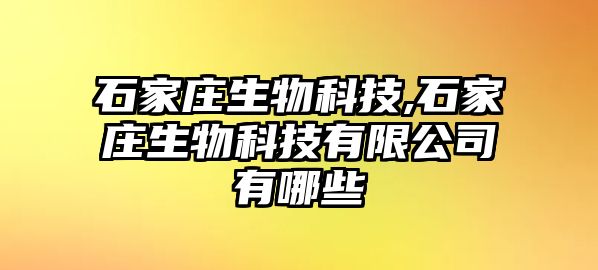 石家莊生物科技,石家莊生物科技有限公司有哪些