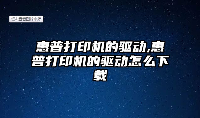 惠普打印機的驅(qū)動,惠普打印機的驅(qū)動怎么下載