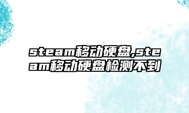 steam移動(dòng)硬盤,steam移動(dòng)硬盤檢測(cè)不到