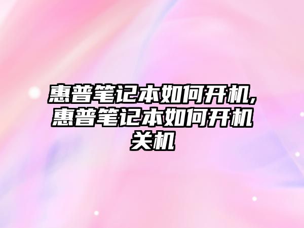 惠普筆記本如何開機,惠普筆記本如何開機關機