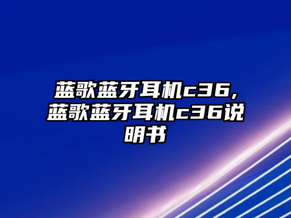 藍(lán)歌藍(lán)牙耳機(jī)c36,藍(lán)歌藍(lán)牙耳機(jī)c36說(shuō)明書