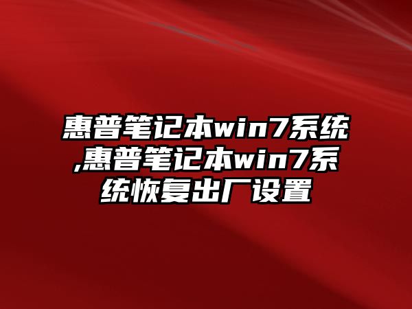 惠普筆記本win7系統(tǒng),惠普筆記本win7系統(tǒng)恢復出廠設置