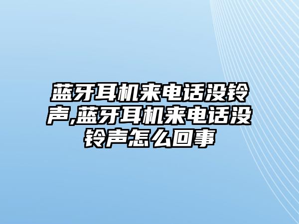 藍(lán)牙耳機(jī)來電話沒鈴聲,藍(lán)牙耳機(jī)來電話沒鈴聲怎么回事