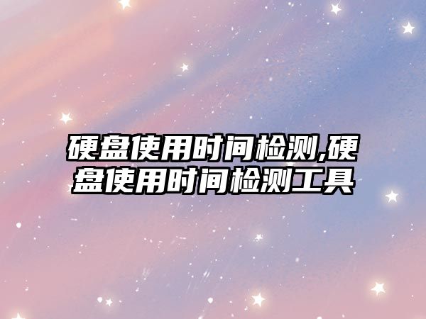 硬盤使用時間檢測,硬盤使用時間檢測工具