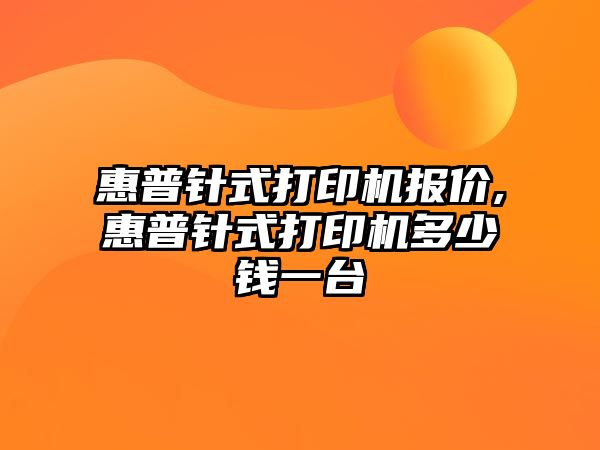 惠普針式打印機(jī)報(bào)價(jià),惠普針式打印機(jī)多少錢(qián)一臺(tái)