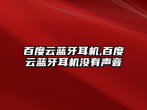 百度云藍(lán)牙耳機,百度云藍(lán)牙耳機沒有聲音