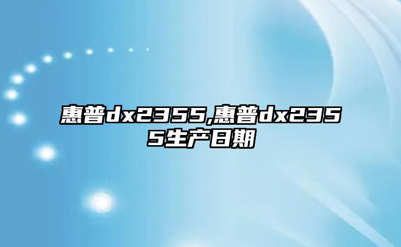 惠普dx2355,惠普dx2355生產(chǎn)日期