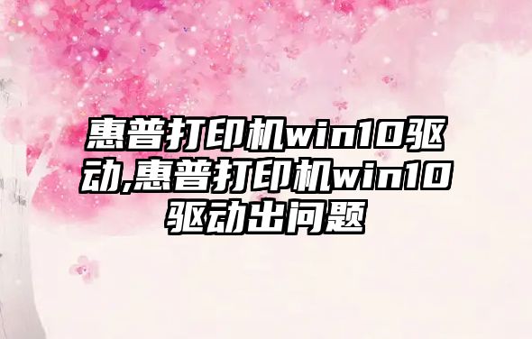 惠普打印機win10驅(qū)動,惠普打印機win10驅(qū)動出問題