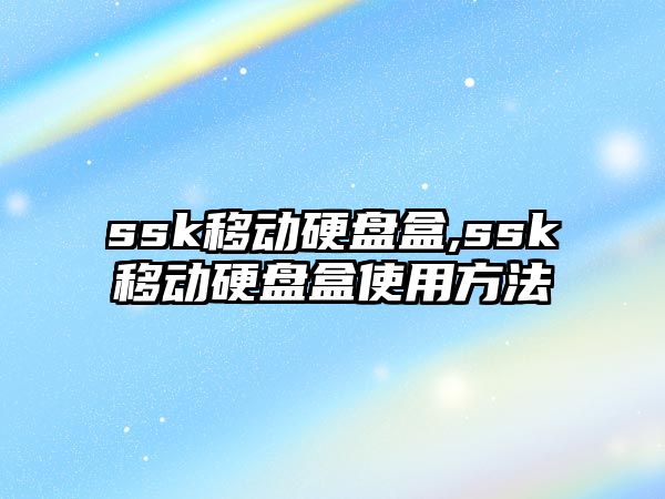 ssk移動(dòng)硬盤盒,ssk移動(dòng)硬盤盒使用方法