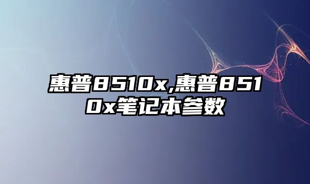 惠普8510x,惠普8510x筆記本參數(shù)