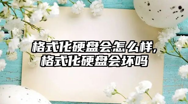 格式化硬盤(pán)會(huì)怎么樣,格式化硬盤(pán)會(huì)壞嗎