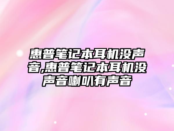 惠普筆記本耳機沒聲音,惠普筆記本耳機沒聲音喇叭有聲音