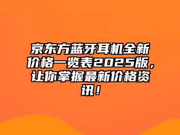 京東方藍(lán)牙耳機(jī)全新價(jià)格一覽表2025版，讓你掌握最新價(jià)格資訊！